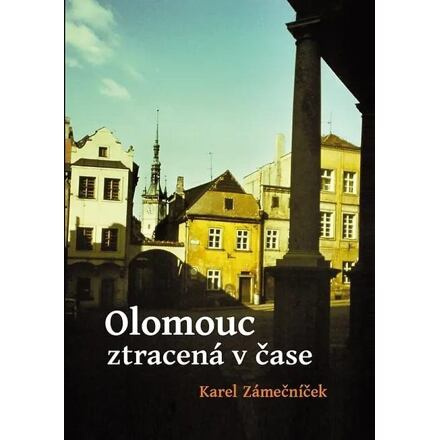 Olomouc ztracená v čase - Karel Zámečníček