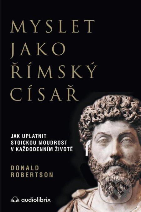 Myslet jako římský císař - Jak uplatnit stoickou moudrost v každodenním životě - Donald Robertson