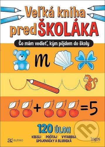 Veľká kniha predškoláka - 120 úloh (Čo mám vedieť, kým pôjdem do školy) - kniha z kategorie Naučné knihy