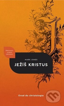 Ježíš Kristus : úvod do christologie - Mark Jones - kniha z kategorie Odborné a náučné