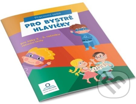 Pro bystré hlavičky - Pracovní sešit pro žáky 3.-5. ročníku ZŠ V lavici s.r.o.
