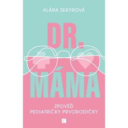 Dr. Máma : Zpověď pediatričky prvorodičky - Klára Sekyrová