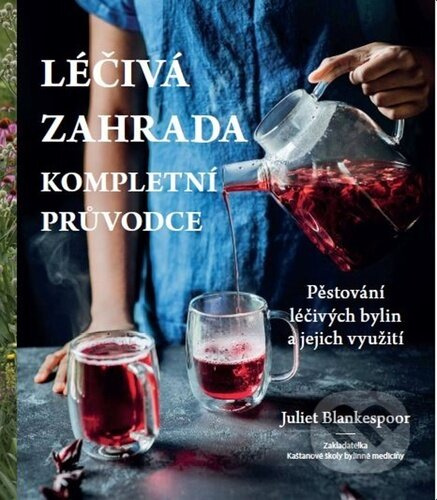 Léčivá zahrada - kompletní průvodce - Juliet Blankespoor