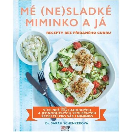 Mé (ne)sladké miminko a já - Recepty bez přidaného cukru IFP Publishing s.r.o.