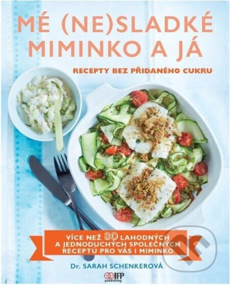 Mé (ne)sladké miminko a já - Recepty bez přidaného cukru IFP Publishing s.r.o.