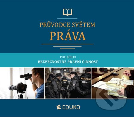 PRŮVODCE SVĚTEM PRÁVA pro obor Bezpečnostně právní činnost EDUKO nakladatelstvi, s.r.o.