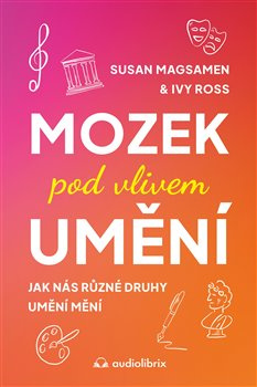 Mozek pod vlivem umění - Ivy Ross, Susan Magsamen