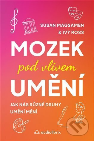 Mozek pod vlivem umění - Ivy Ross, Susan Magsamen