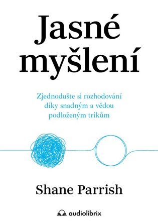 Jasné myšlení (Zjednodušte si rozhodování díky snadným a vědou podloženým trikům) - kniha z kategorie Psychologie