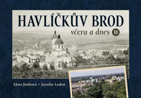 Havlíčkův Brod včera a dnes II. - Alena Jindrová, Jaroslav Loskot