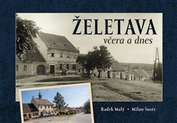 Želetava včera a dnes - Olga Nováková, Milan Šustr, Radek Malý