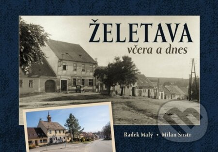 Želetava včera a dnes - Olga Nováková, Milan Šustr, Radek Malý