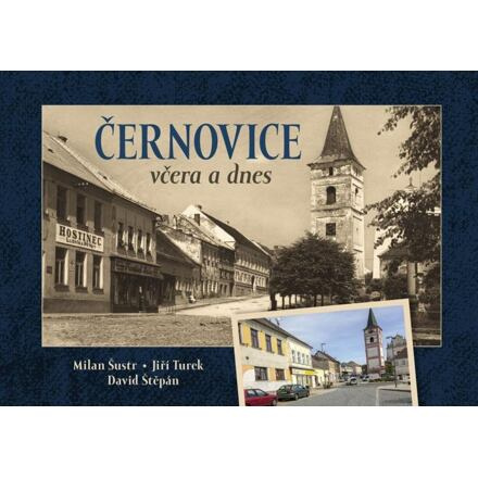 Černovice včera a dnes - Milan Šustr, Jiří Turek, David Štěpán