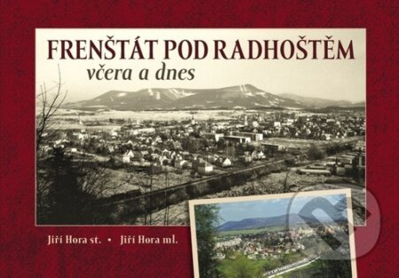 Frenštát pod Radhoštěm včera a dnes - Jiří Hora