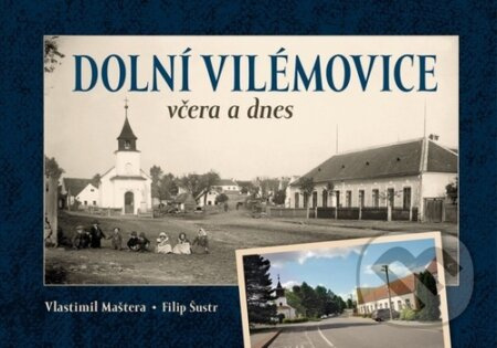 Dolní Vilémovice včera a dnes - Milan Šustr, Vlastimil Maštera