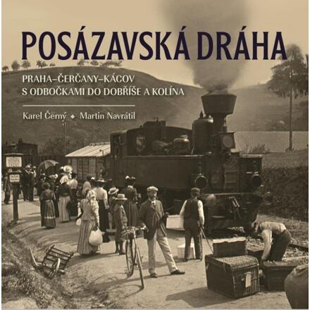 Posázavská dráha Praha–Čerčany–Kácov s odbočkami do Dobříše a Kolína - Karel Černý, Martin Navrátil