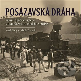 Posázavská dráha Praha–Čerčany–Kácov s odbočkami do Dobříše a Kolína - Karel Černý, Martin Navrátil