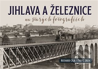 Jihlava a železnice na starých fotografiích - Richard Cila