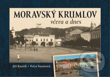 Moravský Krumlov včera a dnes - Jiří Kunčík, Petra Voznicová