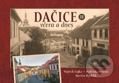 Dačice včera a dnes II. - Vojtěch Lojka, Naděžda Mastná, Martin Rychlík