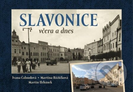 Slavonice včera a dnes - Ivana Čaloudová, Martin Urbánek