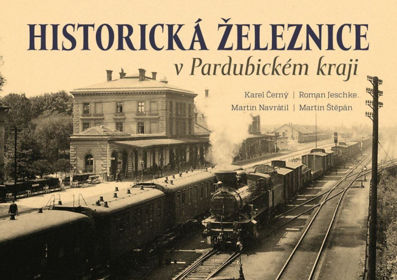 Historická železnice v Pardubickém kraji - Karel Černý, Martin Navrátil, Roman Jeschke, Martin Štěpán - kniha z kategorie Historie