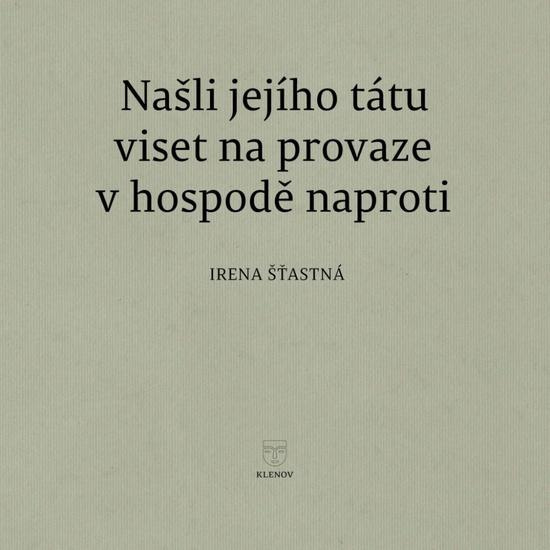 Našli jejího tátu viset na provaze v hospodě naproti -  Irena Šťastná