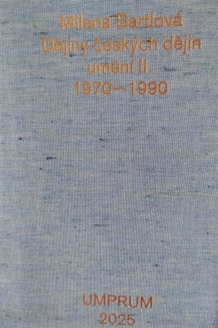 Dějiny českých dějin umění II. 1970-1990 - Milena Bartlová