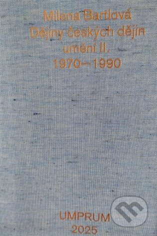 Dějiny českých dějin umění II. 1970-1990 - Milena Bartlová