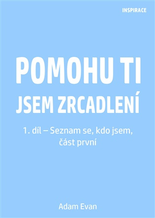Pomohu ti jsem zrcadlení 1. díl – Seznam se, kdo jsem, část první -  Adam Evan