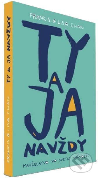 Ty a ja navždy (Manželstvo vo svetle večnosti) - Francis Chan, Lisa Chan - kniha z kategorie Křesťanství
