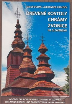 Drevené kostoly, chrámy, zvonice na Slovensku - Miloš Dudáš, Alexander Jiroušek - kniha z kategorie Umění, design a architektura