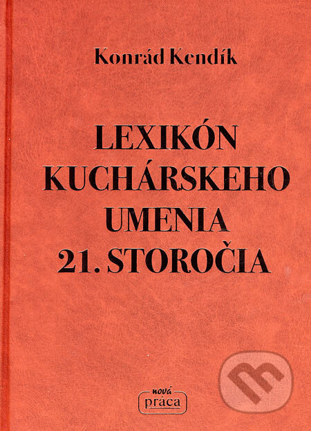Lexikón kuchárskeho umenia 21. storočia - Konrád Kendík - kniha z kategorie Kuchařky