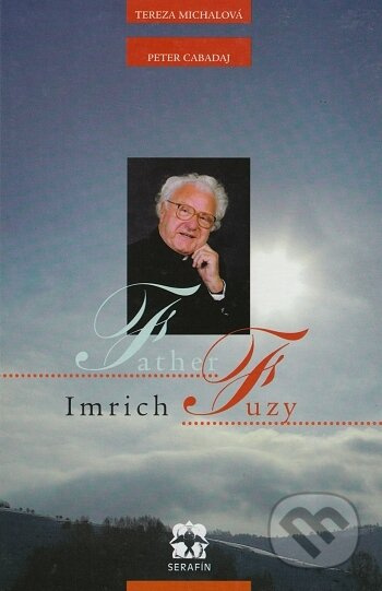 Father Imrich Fuzy - Tereza Michalcová, Peter Cabadaj - kniha z kategorie Životopisy