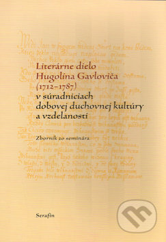 Literárne dielo Hugolína Gavloviča (1712-1787) (v súradniciach dobovej duchovnej kultúry a vzdelanosti) - kniha z kategorie Literární věda