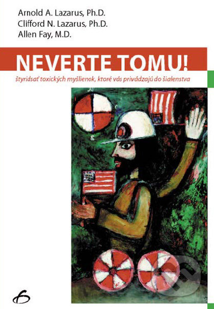 Neverte tomu! (Štyridsať toxických myšlienok, ktoré vás privádzajú do šialenstva) - kniha z kategorie Psychologie