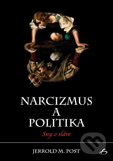 Narcizmus a politika (Sny o sláve) - Jerrold M. Post - kniha z kategorie Psychologie osobnosti