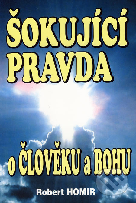 Šokující pravda o člověku a Bohu - Robert Homir - kniha z kategorie Záhady a paranormální jevy