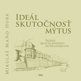 Ideál, skutočnosť, mýtus (Príbeh bratislavského ochranárstva) - kniha z kategorie Historie