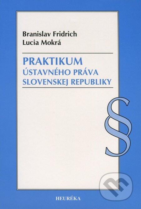 Praktikum ústavného práva Slovenskej republiky - Branislav Fridrich, Lucia Mokrá - kniha z kategorie Právo
