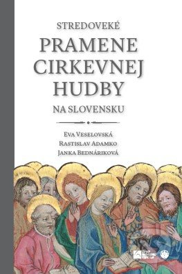 Stredoveké pramene cirkevnej hudby na Slovensku - Eva Veselovská, Rastislav Adamko, Janka Bednáriková - kniha z kategorie Středověk