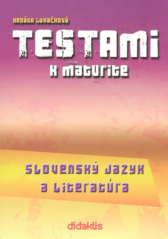 Testami k maturite – Slovenský jazyk a literatúra - Renáta Lukačková - kniha z kategorie Gymnázia