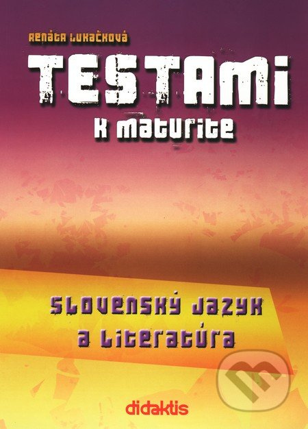 Testami k maturite – Slovenský jazyk a literatúra - Renáta Lukačková - kniha z kategorie Gymnázia