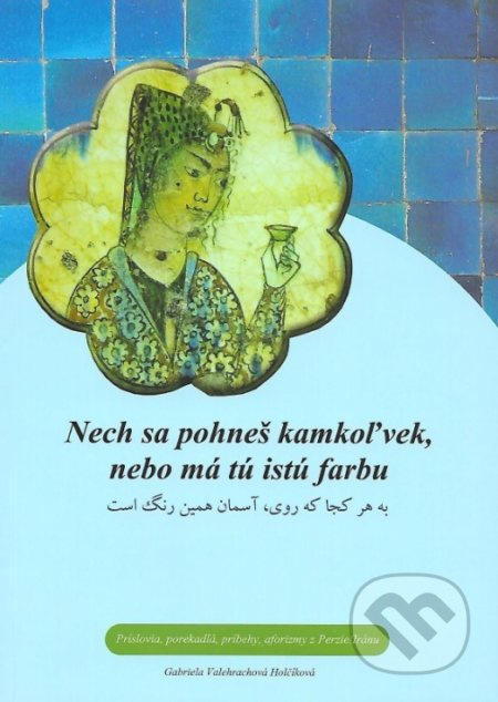 Nech sa pohneš kamkoľvek, nebo má tú istú farbu (Príslovia, porekadlá, príbehy, aforizmy z Perzie/Iránu) - kniha z kategorie Citáty