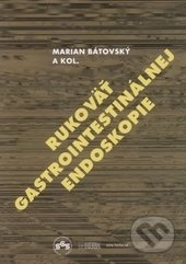 Rukoväť gastrointestinálnej endoskopie - Marian Bátovský - kniha z kategorie Nefrologie a gastroenterologie