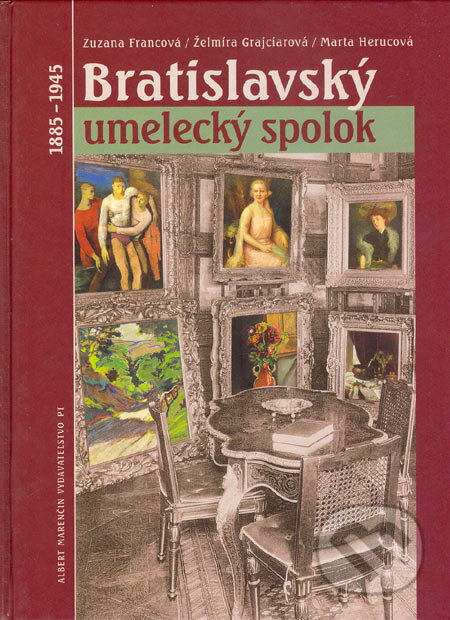 Bratislavský umelecký spolok (1885 - 1945) - Zuzana Francová, Želmíra Grajciarová, Marta Herucová - kniha z kategorie Historie