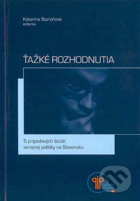 Ťažké rozhodnutia (5 prípadových štúdií verejnej politiky na Slovensku) - kniha z kategorie Politologie a politika