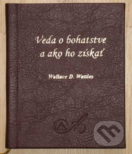 Veda o bohatstve a ako ho získať - Wallace D. Wattles - kniha z kategorie Motivace a seberozvoj