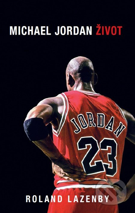 Michael Jordan: Život - Roland Lazenby - kniha z kategorie Kolektivní sporty