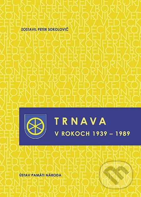 Trnava v rokoch 1939 – 1989 - Peter Sokolovič - kniha z kategorie Historie